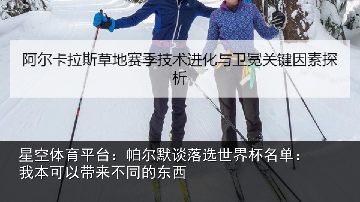 星空体育平台:帕尔默谈落选世界杯名单:我本可相关情况